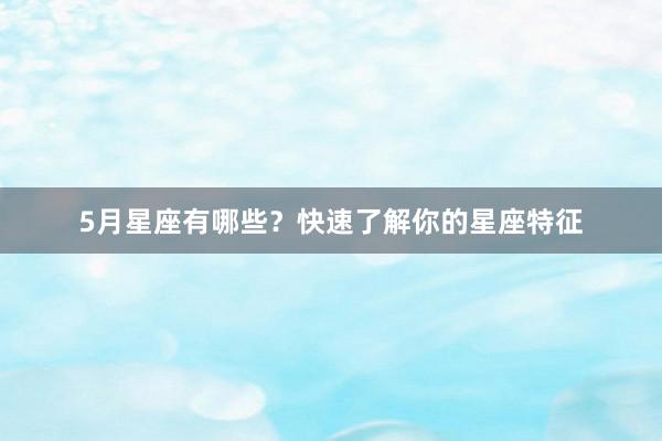 5月星座有哪些？快速了解你的星座特征