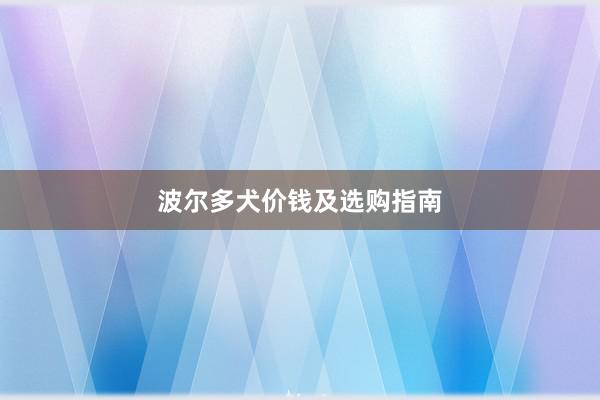 波尔多犬价钱及选购指南